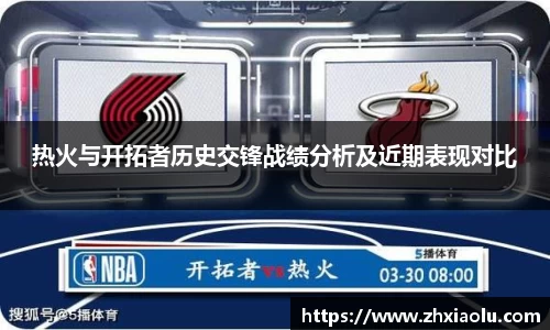 热火与开拓者历史交锋战绩分析及近期表现对比