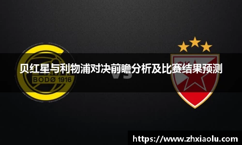 贝红星与利物浦对决前瞻分析及比赛结果预测